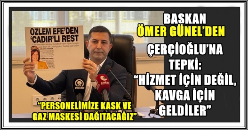 BAŞKAN ÖMER GÜNEL’DEN ÇERÇİOĞLU’NA TEPKİ: “HİZMET İÇİN DEĞİL, KAVGA İÇİN GELDİLER”