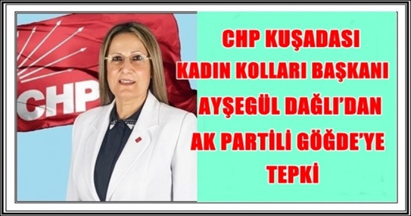 CHP KUŞADASI KADIN KOLLARI BAŞKANI AYŞEGÜL DAĞLI’DAN AK PARTİLİ GÖĞDE’YE TEPKİ