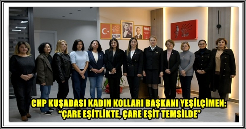 CHP KUŞADASI KADIN KOLLARI BAŞKANI YEŞİLÇİMEN: “ÇARE EŞİTLİKTE, ÇARE EŞİT TEMSİLDE”