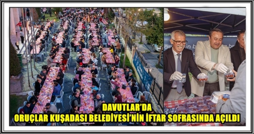 DAVUTLAR’DA ORUÇLAR KUŞADASI BELEDİYESİ’NİN İFTAR SOFRASINDA AÇILDI