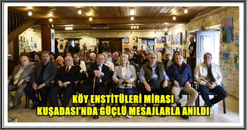 KÖY ENSTİTÜLERİ MİRASI KUŞADASI’NDA GÜÇLÜ MESAJLARLA ANILDI