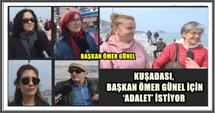 KUŞADASI, BAŞKAN ÖMER GÜNEL İÇİN ‘ADALET’ İSTİYOR