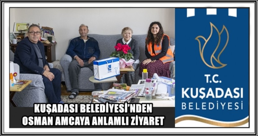 KUŞADASI BELEDİYESİ’NDEN OSMAN AMCAYA ANLAMLI ZİYARET
