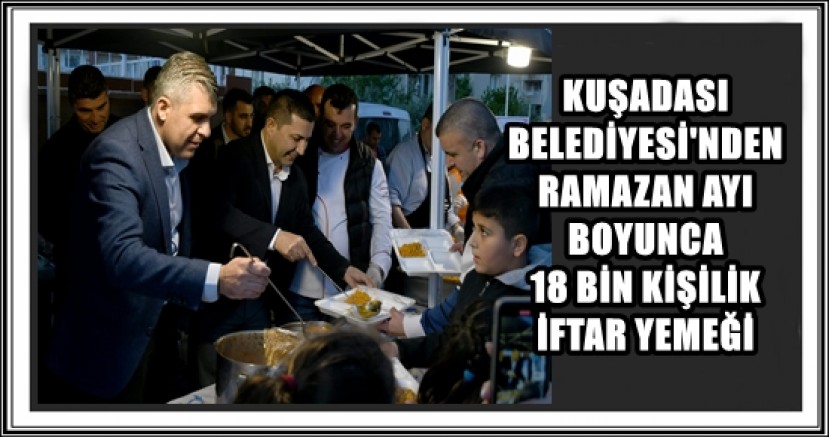 KUŞADASI BELEDİYESİ'NDEN RAMAZAN AYI BOYUNCA 18 BİN KİŞİLİK İFTAR YEMEĞİ