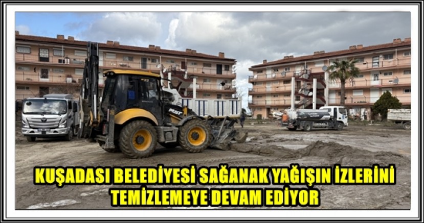 KUŞADASI BELEDİYESİ SAĞANAK YAĞIŞIN İZLERİNİ TEMİZLEMEYE DEVAM EDİYOR