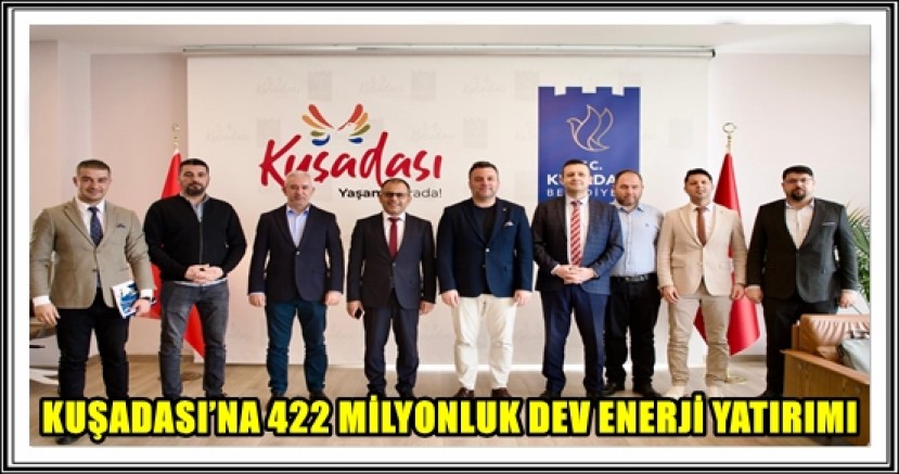 KUŞADASI’NA 422 MİLYONLUK DEV ENERJİ YATIRIMI
