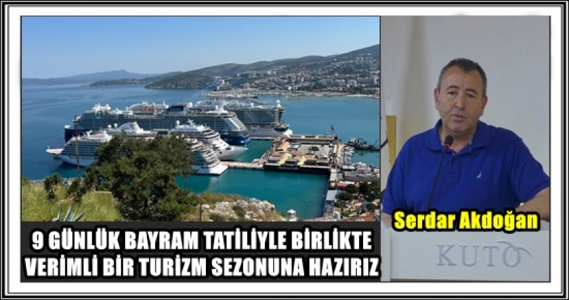 KUTO BAŞKANI SERDAR AKDOĞAN: 9 GÜNLÜK BAYRAM TATİLİYLE BİRLİKTE VERİMLİ BİR TURİZM SEZONUNA HAZIRIZ