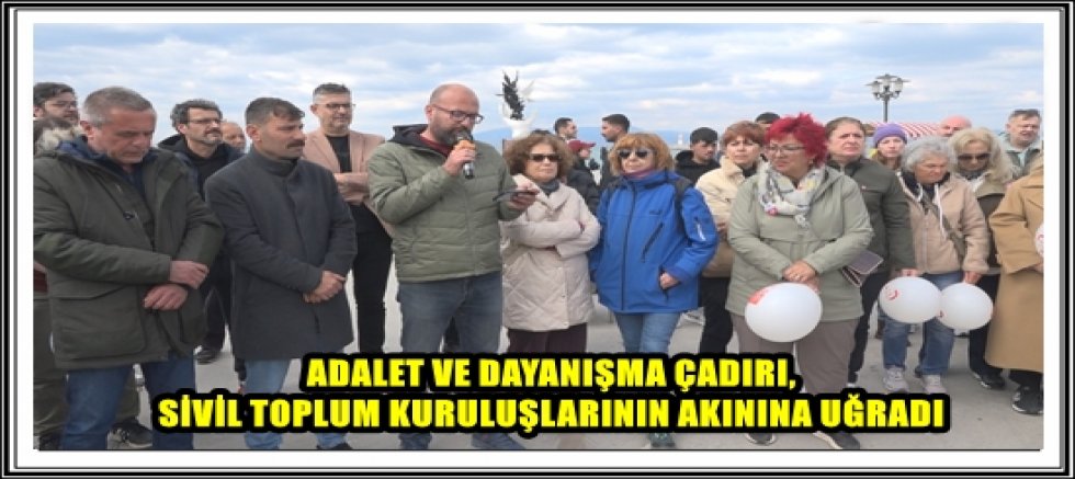 ADALET VE DAYANIŞMA ÇADIRI, SİVİL TOPLUM KURULUŞLARININ AKININA UĞRADI