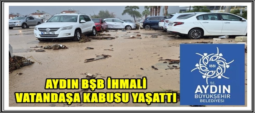 AYDIN BŞB İHMALİ VATANDAŞA KABUSU YAŞATTI
