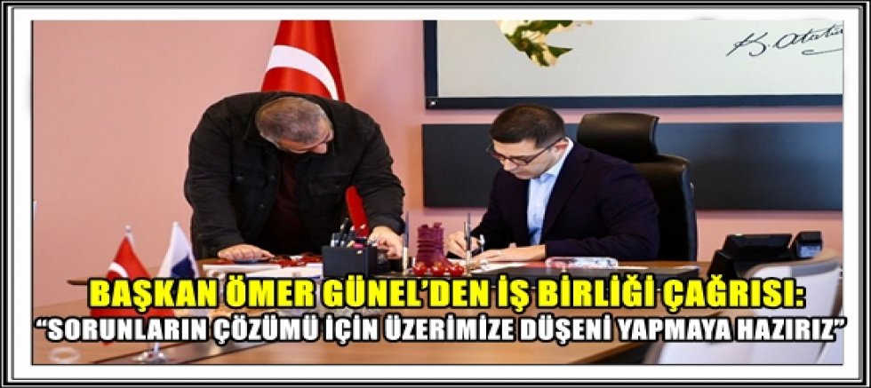BAŞKAN ÖMER GÜNEL’DEN İŞ BİRLİĞİ ÇAĞRISI: 