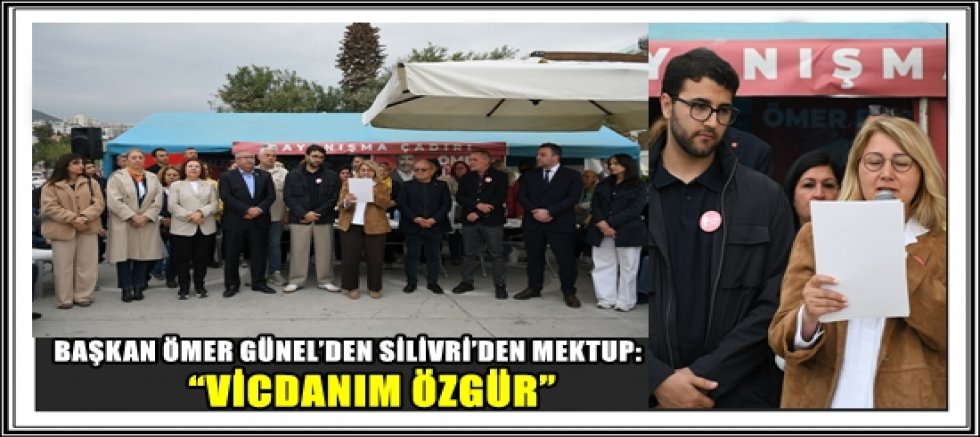 BAŞKAN ÖMER GÜNEL’DEN SİLİVRİ’DEN MEKTUP: “VİCDANIM ÖZGÜR”