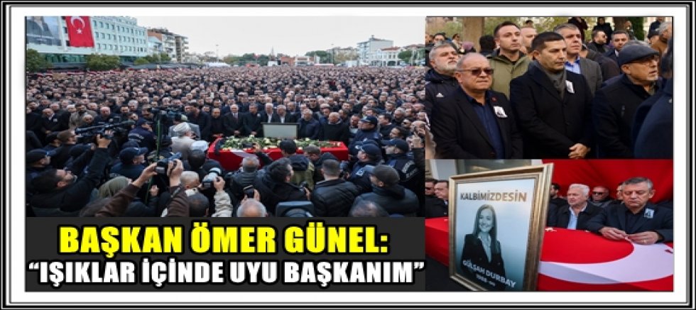 BAŞKAN ÖMER GÜNEL: “IŞIKLAR İÇİNDE UYU BAŞKANIM”