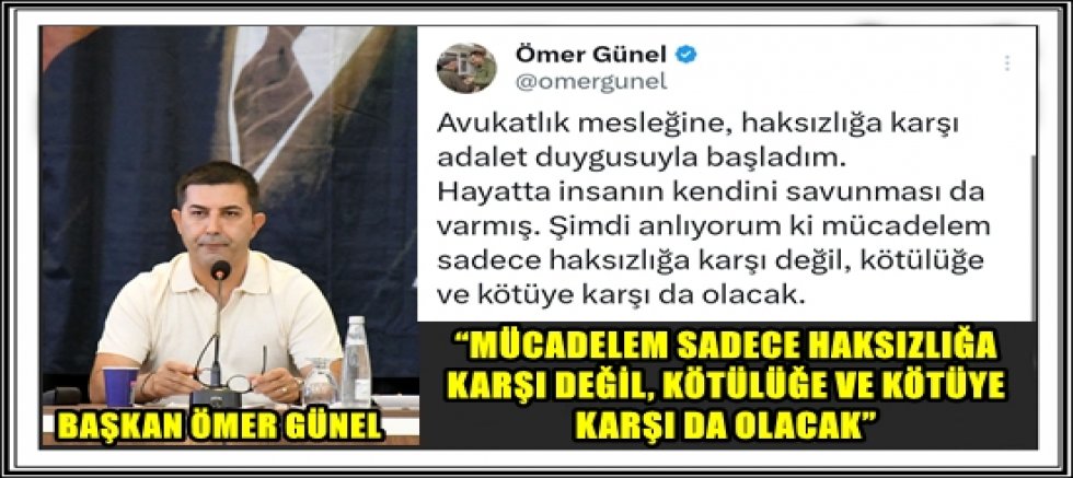 BAŞKAN ÖMER GÜNEL: “MÜCADELEM SADECE HAKSIZLIĞA KARŞI DEĞİL, KÖTÜLÜĞE VE KÖTÜYE KARŞI DA OLACAK”