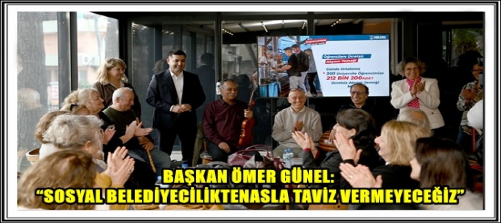 BAŞKAN ÖMER GÜNEL: “SOSYAL BELEDİYECİLİKTEN ASLA TAVİZ VERMEYECEĞİZ”