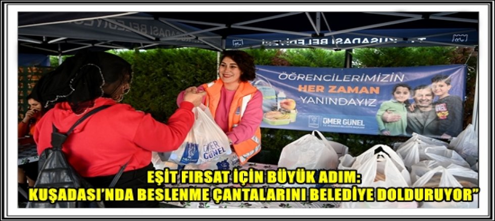 EŞİT FIRSAT İÇİN BÜYÜK ADIM: KUŞADASI’NDA BESLENME ÇANTALARINI BELEDİYE DOLDURUYOR”