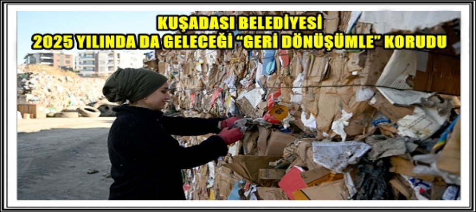 KUŞADASI BELEDİYESİ 2025 YILINDA DA GELECEĞİ “GERİ DÖNÜŞÜMLE” KORUDU