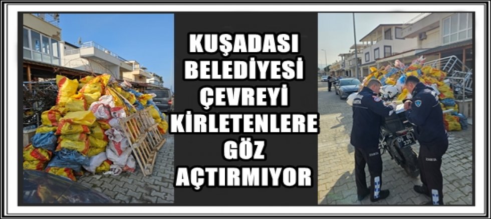 KUŞADASI BELEDİYESİ ÇEVREYİ KİRLETENLERE GÖZ AÇTIRMIYOR