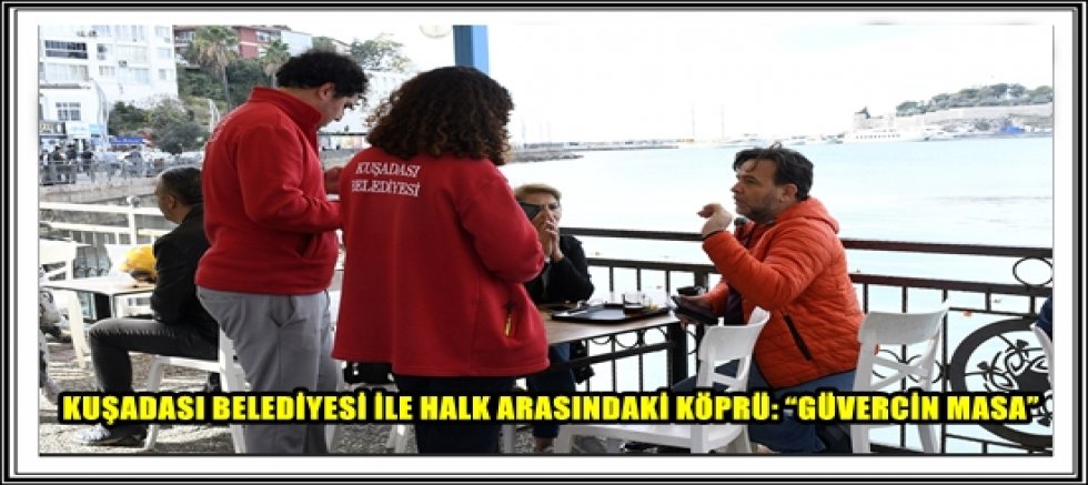 KUŞADASI BELEDİYESİ İLE HALK ARASINDAKİ KÖPRÜ: “GÜVERCİN MASA”