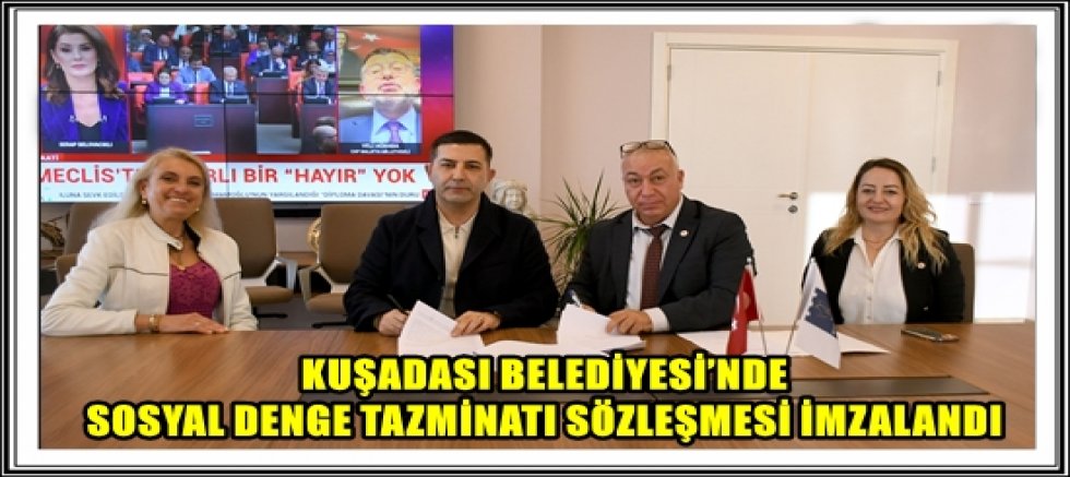 KUŞADASI BELEDİYESİ’NDE SOSYAL DENGE TAZMİNATI SÖZLEŞMESİ İMZALANDI