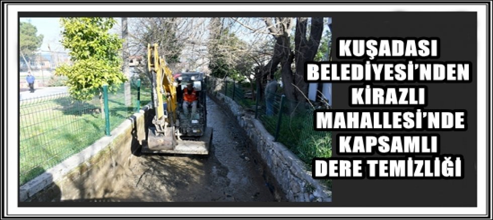 KUŞADASI BELEDİYESİ’NDEN KİRAZLI MAHALLESİ’NDE KAPSAMLI DERE TEMİZLİĞİ
