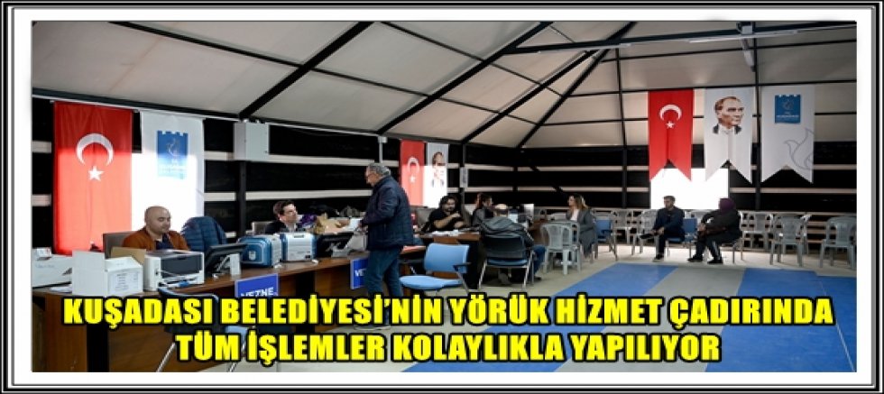 KUŞADASI BELEDİYESİ’NİN YÖRÜK HİZMET ÇADIRINDA TÜM İŞLEMLER KOLAYLIKLA YAPILIYOR 