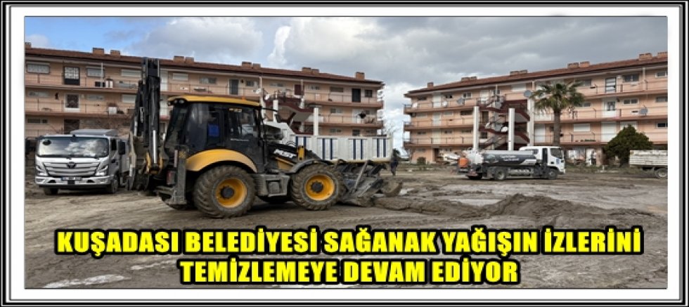KUŞADASI BELEDİYESİ SAĞANAK YAĞIŞIN İZLERİNİ TEMİZLEMEYE DEVAM EDİYOR