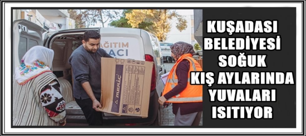 KUŞADASI BELEDİYESİ SOĞUK KIŞ AYLARINDA YUVALARI ISITIYOR