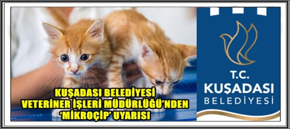 KUŞADASI BELEDİYESİ VETERİNER İŞLERİ MÜDÜRLÜĞÜ’NDEN ‘MİKROÇİP’ UYARISI