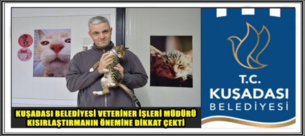KUŞADASI BELEDİYESİ VETERİNER İŞLERİ MÜDÜRÜ KISIRLAŞTIRMANIN ÖNEMİNE DİKKAT ÇEKTİ