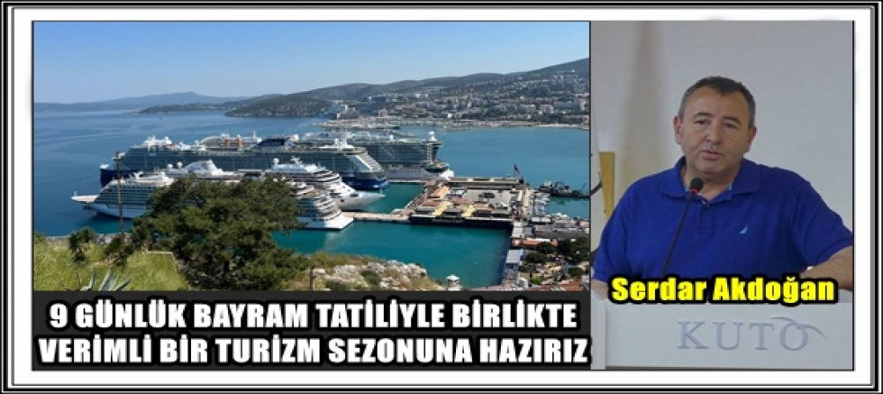 KUTO BAŞKANI SERDAR AKDOĞAN: 9 GÜNLÜK BAYRAM TATİLİYLE BİRLİKTE VERİMLİ BİR TURİZM SEZONUNA HAZIRIZ
