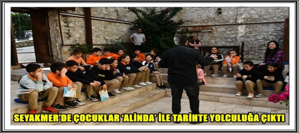 SEYAKMER’DE ÇOCUKLAR ‘ALİNDA’ İLE TARİHTE YOLCULUĞA ÇIKTI