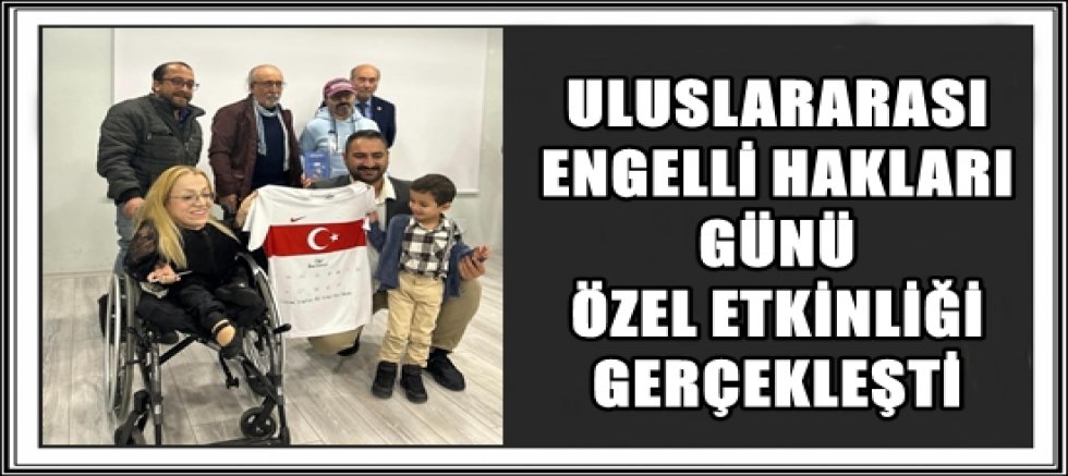 ULUSLARARASI ENGELLİ HAKLARI GÜNÜ ÖZEL ETKİNLİĞİ GERÇEKLEŞTİ