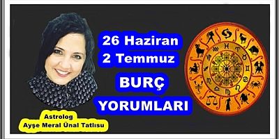 26 HAZİRAN-2 TEMMUZ BURÇ YORUMLARI
