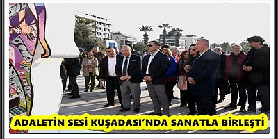 ADALETİN SESİ KUŞADASI’NDA SANATLA BİRLEŞTİ