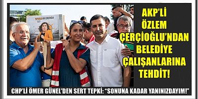 AKP’Lİ ÖZLEM ÇERÇİOĞLU’NDAN BELEDİYE ÇALIŞANLARINA TEHDİT! 