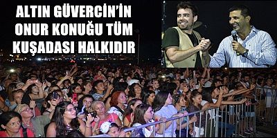 “ALTIN GÜVERCİN’İN ONUR KONUĞU TÜM KUŞADASI HALKIDIR”  