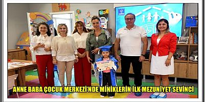 ANNE BABA ÇOCUK MERKEZİ’NDE MİNİKLERİN İLK MEZUNİYET SEVİNCİ 
