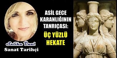 ASİL GECE KARANLIĞININ TANRIÇASI: ÜÇ YÜZLÜ HEKATE