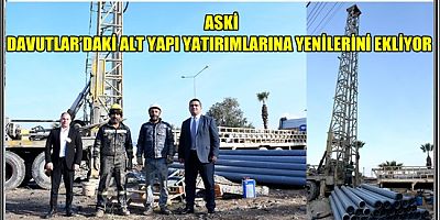 ASKİ DAVUTLAR’DAKİ ALT YAPI YATIRIMLARINA YENİLERİNİ EKLİYOR