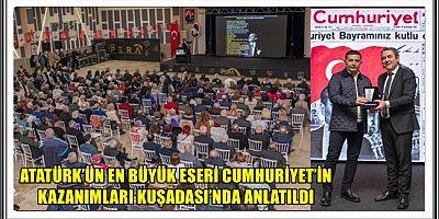 ATATÜRK’ÜN EN BÜYÜK ESERİ CUMHURİYET’İN KAZANIMLARI KUŞADASI’NDA ANLATILDI