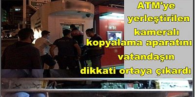ATM'ye yerleştirilen kameralı kopyalama aparatını vatandaşın dikkati ortaya çıkardı