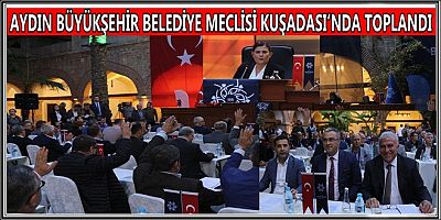 AYDIN BÜYÜKŞEHİR BELEDİYE MECLİSİ KUŞADASI’NDA TOPLANDI