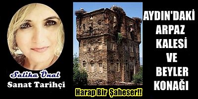 AYDIN'DAKİ ARPAZ KALESİ VE BEYLER KONAĞI