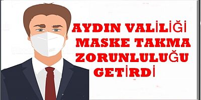 AYDIN VALİLİĞİ MASKE TAKMA ZORUNLULUĞU GETİRDİ
