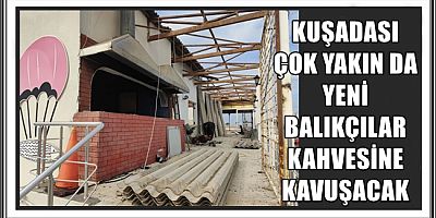 BALIKÇILAR KAHVESİ’NDE YENİLEME ÇALIŞMALARINA BAŞLANDI