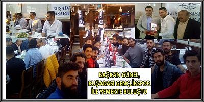 BAŞKAN GÜNEL, KUŞADASI GENÇLİKSPOR İLE YEMEKTE BULUŞTU+