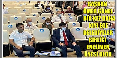 BAŞKAN ÖMER GÜNEL BİR KEZ DAHA KIYI EGE BELEDİYELER BİRLİĞİ ENCÜMEN ÜYESİ OLDU