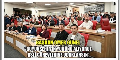 BAŞKAN ÖMER GÜNEL: “BÜYÜKŞEHİR’İN YÜKÜNÜ ALIYORUZ, ASLİ GÖREVLERİNE ODAKLANSIN”