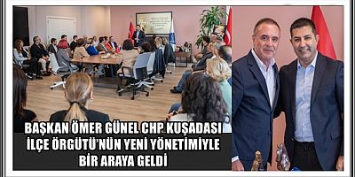 BAŞKAN ÖMER GÜNEL CHP KUŞADASI İLÇE ÖRGÜTÜ’NÜN YENİ YÖNETİMİYLE BİR ARAYA GELDİ