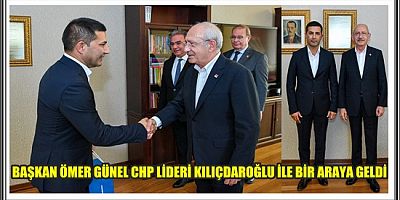 BAŞKAN ÖMER GÜNEL CHP LİDERİ KILIÇDAROĞLU İLE BİR ARAYA GELDİ